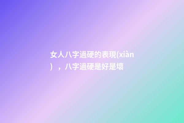 女人八字過硬的表現(xiàn)，八字過硬是好是壞